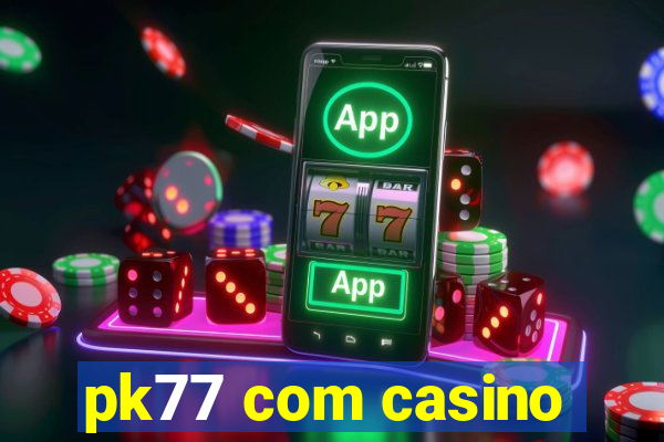 pk77 com casino
